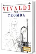 Vivaldi per Tromba: 10 Pezzi Facili per Tromba Libro per Principianti