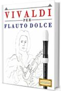 Vivaldi per Flauto Dolce: 10 Pezzi Facili per Flauto Dolce Libro per Principianti