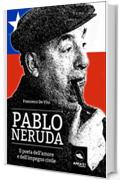 Pablo Neruda. Il poeta dell’amore e dell’impegno civile
