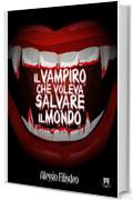 Il Vampiro che voleva salvare il mondo: III parte della saga del Vampiro Nik