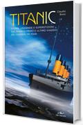 Titanic: Storia, leggende e superstizioni sul tragico primo e ultimo viaggio del gigante dei mari