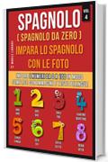 Spagnolo ( Spagnolo da zero ) Impara lo spagnolo con le foto (Vol 4): Impara i numeri da 0 a 100 in modo semplice con immagini e testo bilingue (Foreign Language Learning Guides)