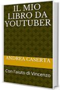 Il Mio Libro Da YouTuber: Con l'aiuto di Vincenzo