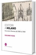 Editori a Milano: Una storia illustrata dal 1860 al 1940