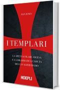 I Templari: La spettacolare ascesa e la drammatica caduta dei guerrieri di Dio