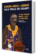 Sulle spalle dei giganti: La mia Harlem: basket, jazz, letteratura (add biografie)