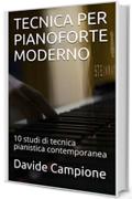 TECNICA PER PIANOFORTE MODERNO: 10 studi di tecnica pianistica contemporanea