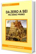 Da Zero a Sei: PB Anno Primo (I libri di PB - Antologie Vol. 1)