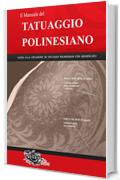 Il Manuale del TATUAGGIO POLINESIANO: Guida alla creazione di tatuaggi polinesiani con significato (Polynesian tattoos Vol. 1)