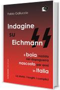 Indagine su Eichmann: Il boia nazista, nel dopoguerra, nascosto per anni in Italia La storia, i luoghi, i complici (edeia / letture del mondo)