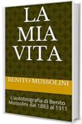 La mia vita: L'autobiografia di Benito Mussolini dal 1883 al 1911 (Orchidee Storia&Documenti Vol. 1)