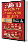 Spagnolo ( Spagnolo da zero ) Impara lo spagnolo con le foto (Super Pack 10 libri in 1): 1.000 parole, 1.000 immagini, 1.000 testi bilingue (10 libri in ... (Foreign Language Learning Guides)