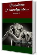 Passione Travolgente...: Volume 2 (Racconti erotici)