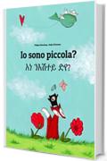 Io sono piccola? አነ ንእሽተይ ድየ?: Libro illustrato per bambini: italiano-tigrino (Edizione bilingue)