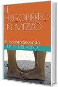 IL FRIGORIFERO IN MEZZO: Racconto Secondo (RACCONTI Vol. 2)