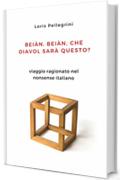 Beiàn Beiàn, che diavol sarà questo?: Viaggio ragionato attraverso il nonsense italiano