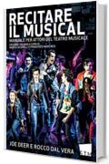 Recitare il Musical: Manuale per Attori del Teatro Musicale