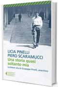 Una storia quasi soltanto mia: La storia di Giuseppe Pinelli, l’anarchico