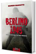 Berlino 1945: Quando esplose l'ultima granata.