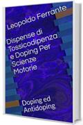 Dispense di Tossicodipenza e Doping Per Scienze Motorie: Doping ed Antidoping (Farmacologia per Scienze Motorie Vol. 2)