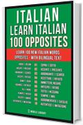 Italian - Learn Italian - 100 Opposites: Learn 100 new Italian words - Opposites - with Bilingual Text (Learn Italian For Beginners Vol. 7)