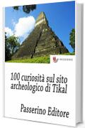 100 curiosità sul sito archeologico di Tikal