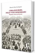 L’idea di Europa nelle ‘Vite’ di Richelieu : biografia e Storia nel Seicento: Biografia e Storia nel Seicento (Biblioteca di storia Vol. 27)