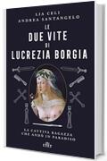 Le due vite di Lucrezia Borgia: La cattiva ragazza che andò in paradiso