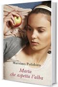 Marta che aspetta l'alba: La rivoluzione di Franco Basaglia nel racconto dell'infermiera che lavorò con lui (I libri di Massimo Polidoro Vol. 1)
