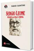 Sergio Leone. Perché la vita è cinema