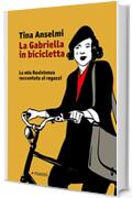 La Gabriella in bicicletta: La mia Resistenza raccontata ai ragazzi