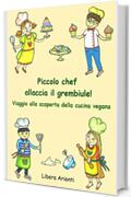 Piccolo chef allaccia il grembiule! : Viaggio alla scoperta della cucina vegana
