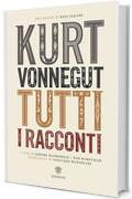 Kurt Vonnegut. Tutti i racconti