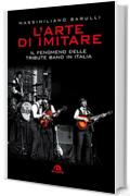 L'arte di imitare: Il fenomeno delle Tribute band in Italia