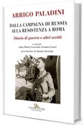 Arrigo Paladini. Dalla Campagna di Russia alla Resistenza a Roma: Diario di guerra e altri scritti