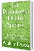 La Primavera Di Un Amore.: La magia del più meraviglioso sentimento. (The magic of love. Vol. 1)