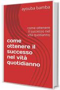 come  ottenere il successo nel vità quotidianno: come  ottenere il successo nel vità   quotianno (ab Vol. 2)