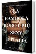 La bambola robot più sexy d'Italia: racconto erotico sulle nuove bambole del sesso dotate di intelligenza artificiale (Sesso e intelligenza artificiale Vol. 1)