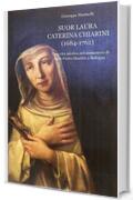 SUOR LAURA CATERINA CHIARINI (1684-1762)  Una vita mistica nel monastero di S. Pietro Martire a  Bologna