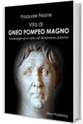 Vita di Gneo Pompeo Magno: Un passaggio di un astro nel firmamento di Roma