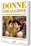 DONNE CORAGGIOSE: Come raggiungere l'eccellenza in 21 passi. Storie di coraggio al femminile.