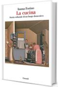 La cucina: Storia culturale di un luogo domestico (Piccola biblioteca Einaudi. Big)