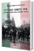Vittorio Veneto 1918 : L'ultima vittoria della Grande Guerra (Italia Storica Ebook Vol. 60)