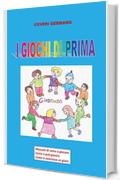 I GIOCHI DI PRIMA: Il manuale di come si giocava, come si può giocare, come si costruisce un gioco. Seconda edizione a colori.