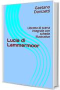 Lucia di Lammermoor: Libretto di scena integrale con schede illustrative (Libretti d'opera Vol. 19)