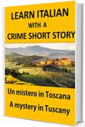 A mystery in Tuscany. Un mistero in Toscana. Learn Italian with a Crime Short Story. (B1-B2 Intermediate Level)