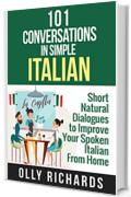 101 Conversations in Simple Italian: Short Natural Dialogues to Boost Your Confidence & Improve Your Spoken Italian