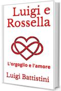 Luigi e Rossella: L'orgoglio e l'amore (Romanzi d'amore Vol. 2)