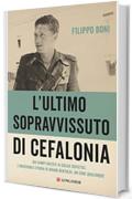 L'ultimo sopravvissuto di Cefalonia: Dai campi nazisti ai gulag sovietici, l'incredibile storia di un eroe qualunque