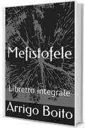 Mefistofele: Libretto integrale (Libretti di scena Vol. 25)
